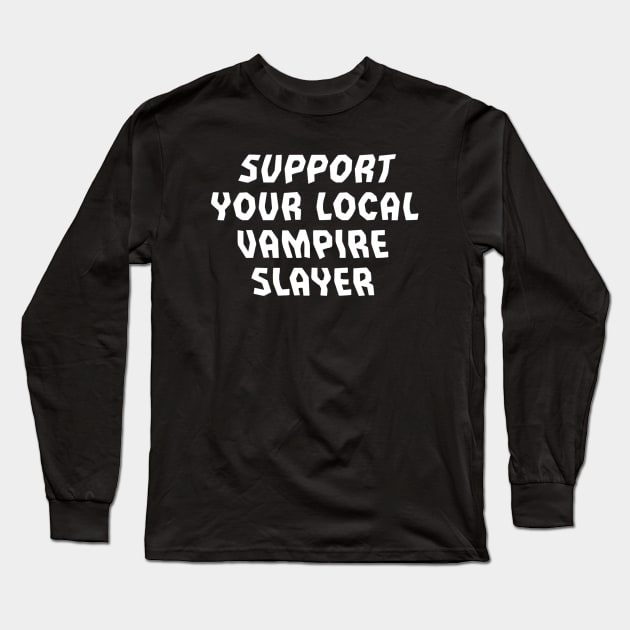 Support Your Local Vampire Slayer Long Sleeve T-Shirt by SevenHundred